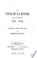 La cour de la Rusie il y a cent ans 1725-1783, extraits des dépêches des ambassadeurs anglais et français
