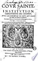 La Cour Sainte, ou Institution chrestienne des Grands... Par le R. P. Nicolas Caussin... Tome premier [-Tome II]