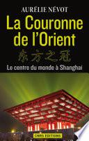 La Couronne de l'Orient. Le centre du monde à Shangai