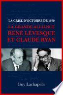 La crise d'Octobre de 1970. La Grande Alliance René Lévesque et Claude Ryan