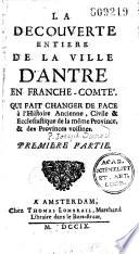 La découverte de la ville d'Antre, en Franche-Comté, qui fait changer de face à l'histoire ancienne, civile et ecclésiastique de la même province et des provinces voisines par le P. P.-J. Dunod