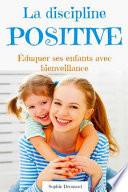 La Discipline Positive : Éduquer Ses Enfants Avec Bienveillance