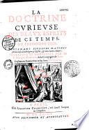La doctrine curieuse des beaux esprits de ce temps ou pretendus tels. Contenant plusieurs maximes pernicieuses à la religion, à l'estat, & aux bonnes moeurs