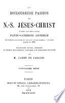La douloureuse Passion de Notre-Seigneur Jésus-Christ d'après les méditations d'Anne-Catherine Emmerich