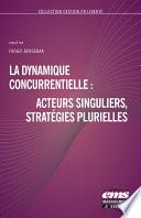 La dynamique concurrentielle : acteurs singuliers, stratégies plurielles