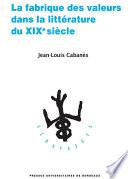 La fabrique des valeurs dans la littérature du XIXe siècle