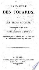 La Famille des Jobards, ou les Trois Cousins, vaudeville en un acte, par MM. Frédéric et Boirie