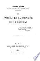 La famille et la jeunesse de J.-J. Rousseau ...