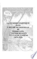 La femme exotique dans l'œuvre fictionnelle de Pierre Loti, Victor Segalen et Claude Farrère (1879-1923)
