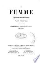 La femme; physiologie, histoire, morale