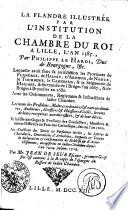 La Flandre illustrée par l'institution de la Chambre du roi a Lille, l'an 1385., par Philippe le Hardi, duc de Bourgogne, &c
