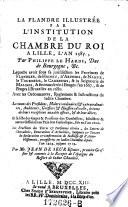 La Flandre illustree par l'institution de la chambre du Roi a Lille l'an 1385 par Philippe le Hardi, Duc de Bourgogne etc. Avec les ordonnances, reglemens, et instructions de ladite chambre