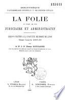 La folie au point de vue judiciaire et administratif