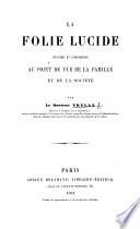 La folie lucide, étudiée et considérée au point de vue de la famille et de la société