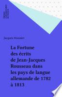 La Fortune des écrits de Jean-Jacques Rousseau dans les pays de langue allemande de 1782 à 1813