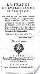 La France Chevaleresque et Chapitrale, ou précis de tous les ordres existans de Chevalerie, des Chapitres, nobles de l'un et de l'autre sexe, des Corps, Colléges et Écoles de la Noblesse du Royaume; avec une notice des preuves exigéés pour y être admis, & les noms de tous les Chevaliers, Chanoines et Chanoinesses. Par M. le Vicomte de G**** [i.e. Gabríelly].