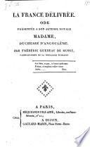 La France delivree. Ode presentee a son altesse royale Madame, duchesse d'Angouleme (etc.)