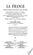 La France depuis les temps les plus reculés jusqu'à nos jours, dans les éléments de son histoire, de sa richesse, de sa puissance et de son organisation à tous les degrès comme état politique et comme nation ... Résumé complet de la Statistique Générale par C. P. M. H.