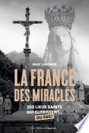 La France des miracles - 150 lieux saints qui guérissent... ou pas !