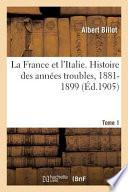 La France Et l'Italie. Histoire Des Années Troubles, 1881-1899. Tome 1