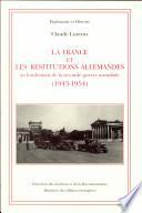 La France et les restitutions allemandes au lendemain de la seconde guerre mondiale (1943-1954)