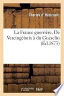 La France Guerriere, de Vercingetorix a Du Guesclin