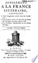 La France littéraire, contenant: Les Académies ... du royaume. II: Les auteurs vivants ... III: Les auteurs morts, depuis ... 1751 ... IV: Le catalogue alphabétique des ouvrages de tous ces auteurs