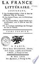 La France littéraire: Les académies établies à Paris et dans les différentes villes du royaume ; T. 02 : Les auteurs vivans avec la liste de leurs ouvrages ; T. 03 : Les auteurs morts depuis l'année 1751 inclusivement, avec la liste de leurs ouvrages ; T. 04 : Le catalogue alphabétique des ouvrages de tous les auteurs