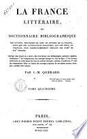 La France littéraire ou Dictionnaire bibliographique des savants, historiens et gens de lettres de la France, ainsi que des littérateurs étrangers qui ont écrit en français, plus particulièrement pendant les 18.e et 19.e siècles. Ouvrage dans lequel on a inséré, afin d'en former une Bibliographie nationale complète, l'indication 1° des réimpressions des ouvrages français de tous les âges; 2° des diverses traductions en notre langue de tous les auteurs étrangers, anciens et modernes; 3° celle des réimpressions faites en France des ouvrages originaux de ces mêmes auteurs étrangers, pendant cette époque. Par J.-M. Quérard. Tome premier [-douzième]