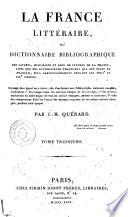 La France littéraire ou Dictionnaire bibliographique des savants, historiens et gens de lettres de la France, ainsi que des littérateurs étrangers qui ont écrit en français, plus particulièrement pendant les 18.e et 19