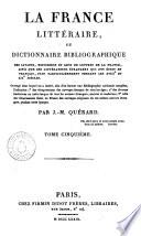 La France littéraire, ou Dictionnaire bibliographique des savants, historiens et gens de lettres de la France, ainsi que des littérateurs étrangers qui ont écrit en français, plus particulièrement pendant les XVIIIe et