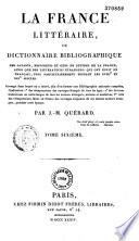 La France littéraire, ou Dictionnaire bibliographique des savants, historiens et gens de lettres de la France, ainsi que des littérateurs étrangers qui ont écrit en français, plus particulièrement pendant les XVIIIe et XIXe siècles...