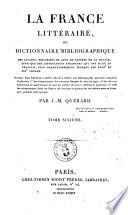 La France littéraire ou Dictionnaire bibliographique des savants, historiens et gens de lettres de la France, ainsi que des littérateurs étrangers qui ont écrit en français, plus particulièrement pendant les 18.e et 19.e siècles. Ouvrage dans lequel on a inséré, afin d'en former une Bibliographie nationale complète, l'indication 1° des réimpressions des ouvrages français de tous les âges; 2° des diverses traductions en notre langue de tous les auteurs étrangers, anciens et modernes; 3° celle des réimpressions faites en France des ouvrages originaux de ces mêmes auteurs étrangers, pendant cette époque. Par J.-M. Quérard. Tome premier 3-douzième ́