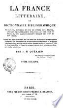 La France littéraire, ou Dictionnaire bibliographique des savants, historiens et gens de lettres de la France, ainsi que des littérateurs étrangers qui ont écrit en français, plus particulièrement pendant les XVIIIe et