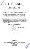 La France littéraire ou Dictionnaire bibliographique des savants, historiens et gens de lettres de la France, ainsi que des littérateurs étrangers qui ont écrit en français, plus particulièrement pendant les 18.e et 19.e siècles. Ouvrage dans lequel on a inséré, afin d'en former une Bibliographie nationale complète, l'indication 1° des réimpressions des ouvrages français de tous les âges; 2° des diverses traductions en notre langue de tous les auteurs étrangers, anciens et modernes; 3° celle des réimpressions faites en France des ouvrages originaux de ces mêmes auteurs étrangers, pendant cette époque. Par J.-M. Quérard. Tome premier [-douzième]