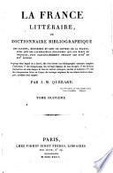 La France littéraire ou Dictionnaire bibliographique des savants, historiens et gens de lettres de la France, ainsi que des littérateurs étrangers qui ont écrit en français, plus particulièrement pendant les 18.e et 19.e siècles. Ouvrage dans lequel on a inséré, afin d'en former une Bibliographie nationale complète, l'indication 1° des réimpressions des ouvrages français de tous les âges; 2° des diverses traductions en notre langue de tous les auteurs étrangers, anciens et modernes; 3° celle des réimpressions faites en France des ouvrages originaux de ces mêmes auteurs étrangers, pendant cette époque. Par J.-M. Quérard. Tome premier 3-douzième ́