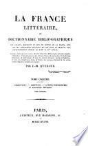 La France littéraire ou Dictionnaire bibliographique des savants, historiens et gens de lettres de la France, ainsi que des littérateurs étrangers qui ont écrit en français, plus particulièrement pendant les 18.e et 19.e siècles. Ouvrage dans lequel on a inséré, afin d'en former une Bibliographie nationale complète, l'indication 1° des réimpressions des ouvrages français de tous les âges; 2° des diverses traductions en notre langue de tous les auteurs étrangers, anciens et modernes; 3° celle des réimpressions faites en France des ouvrages originaux de ces mêmes auteurs étrangers, pendant cette époque. Par J.-M. Quérard. Tome premier 3-douzième ́