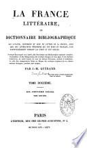 La France littéraire, ou Dictionnaire bibliographique des savants, historiens et gens de lettres de la France, ainsi que des littérateurs étrangers qui ont écrit en français, plus particulièrement pendant les XVIIIe et XIXe siècles...