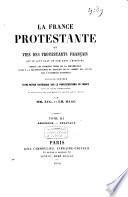 La France protestante, ou vies des protestants français, qui se sont fait un nom dans l'histoire depuis les premiers temps de la Réformation jusqu'à la reconnaissance du principe de la liberté des cultes par l'Assemblée nationale
