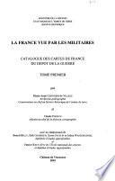 La France vue par les militaires: Catalogue des cartes de France du Dépôt de la guerre