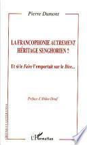 La francophonie autrement, héritage senghorien?