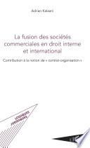 La Fusion des sociétés commerciales en droit interne et international