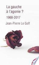 La gauche à l'agonie. 1968-2017