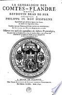 La genealogie des comtes de Flandre depvis Bavdovin Bras de Fer ivsqves à Philippe IV. roy d'Espagne