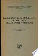 La Géographie administrative et politique d'Alexandre à Mahomet