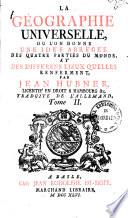 La Géographie Universelle, Ou L'On Donne Une Idée Abrégéee Des Quatre Parties Du Monde, Et Des Différens Lieux Qu'elles Renferment