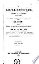 La gloire Belgique, poème national en dix chants, suivis de remarques historiques sur tout ce qui fait connaître cette gloire, depuis l'origine de la nation jusqu'aujourd'hui