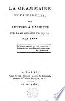 La grammaire en vaudevilles; ou, Lettres a Caroline sur la grammaire française