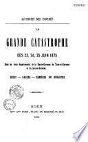 La grande catastrophe des 23, 24, 25 juin 1875 dans les trois départements de la Haute-Garonne, du Tarn-et-Garonne et du Lot-et-Garonne...