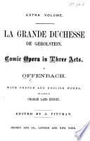 La Grande Duchesse de Gerolstein, comic opera in three acts ... with French and English words, the latter by C. L. Kenney. Edited by J. Pittman. [Vocal score.]